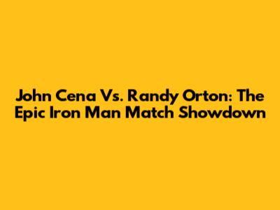 John Cena Vs. Randy Orton: The Epic Iron Man Match Showdown