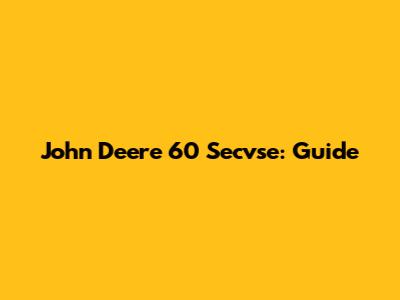 John Deere 60 Secvse: Guide