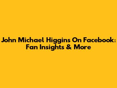 John Michael Higgins On Facebook: Fan Insights & More