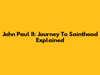 John Paul II: Journey To Sainthood Explained