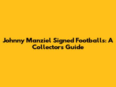 Johnny Manziel Signed Footballs: A Collector's Guide