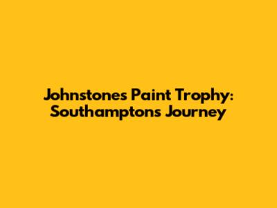Johnstone's Paint Trophy: Southampton's Journey