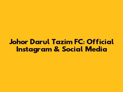 Johor Darul Ta'zim FC: Official Instagram & Social Media