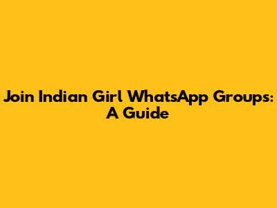 Join Indian Girl WhatsApp Groups: A Guide