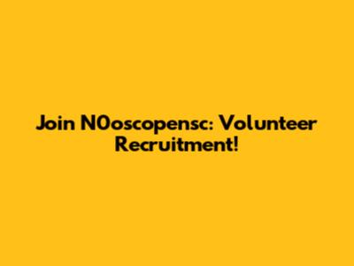 Join N0oscopensc: Volunteer Recruitment!