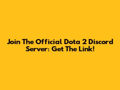 Join The Official Dota 2 Discord Server: Get The Link!