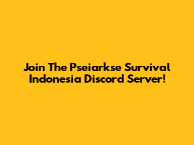 Join The Pseiarkse Survival Indonesia Discord Server!