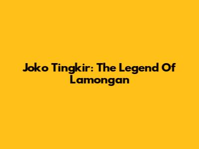 Joko Tingkir: The Legend Of Lamongan