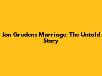 Jon Gruden's Marriage: The Untold Story