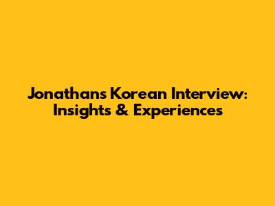 Jonathan's Korean Interview: Insights & Experiences
