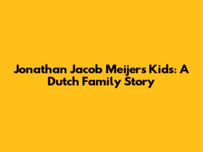Jonathan Jacob Meijer's Kids: A Dutch Family Story