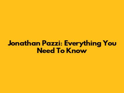 Jonathan Pazzi: Everything You Need To Know