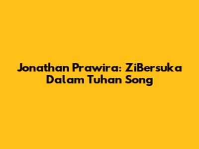 Jonathan Prawira: ZiBersuka Dalam Tuhan Song