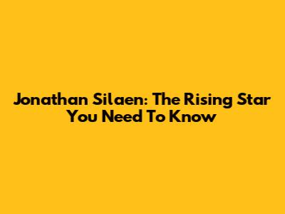 Jonathan Silaen: The Rising Star You Need To Know