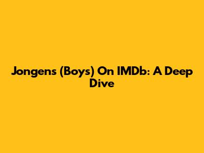 Jongens (Boys) On IMDb: A Deep Dive
