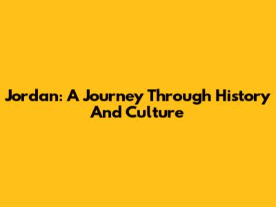 Jordan: A Journey Through History And Culture
