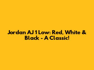 Jordan AJ 1 Low: Red, White & Black - A Classic!