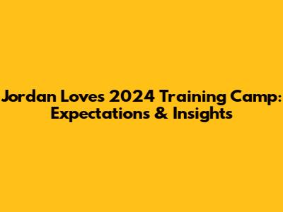 Jordan Love's 2024 Training Camp: Expectations & Insights