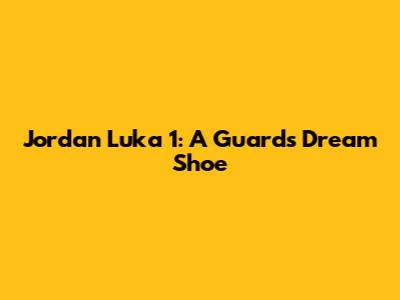 Jordan Luka 1: A Guard's Dream Shoe