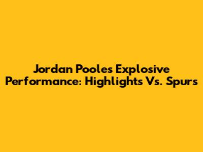 Jordan Poole's Explosive Performance: Highlights Vs. Spurs
