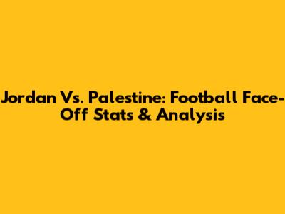 Jordan Vs. Palestine: Football Face-Off Stats & Analysis