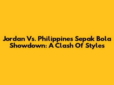 Jordan Vs. Philippines Sepak Bola Showdown: A Clash Of Styles