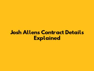Josh Allen's Contract Details Explained