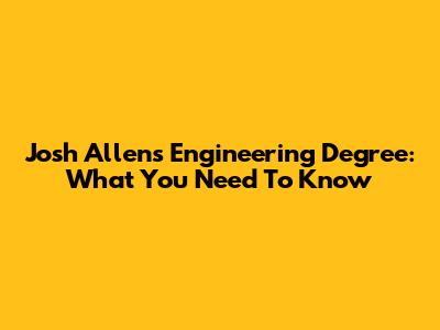 Josh Allen's Engineering Degree: What You Need To Know