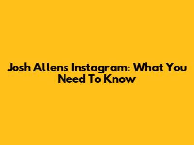 Josh Allen's Instagram: What You Need To Know