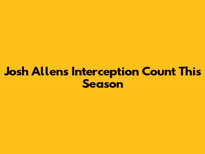 Josh Allen's Interception Count This Season