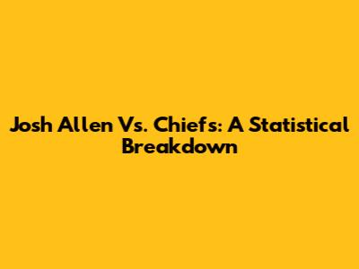 Josh Allen Vs. Chiefs: A Statistical Breakdown
