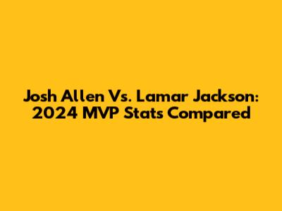 Josh Allen Vs. Lamar Jackson: 2024 MVP Stats Compared
