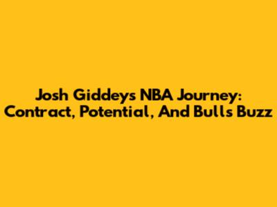 Josh Giddey's NBA Journey: Contract, Potential, And Bulls Buzz