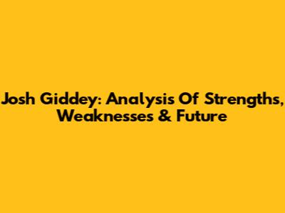 Josh Giddey: Analysis Of Strengths, Weaknesses & Future