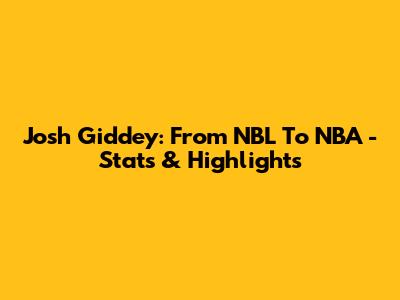 Josh Giddey: From NBL To NBA - Stats & Highlights