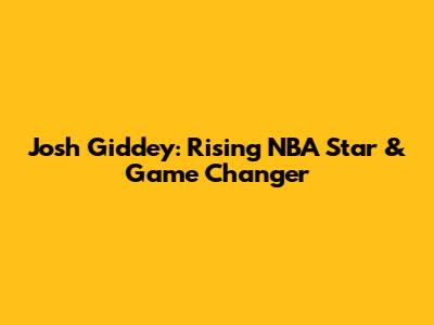Josh Giddey: Rising NBA Star & Game Changer