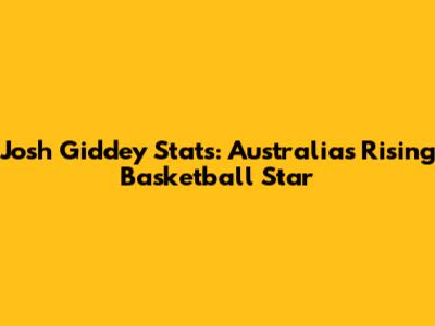 Josh Giddey Stats: Australia's Rising Basketball Star