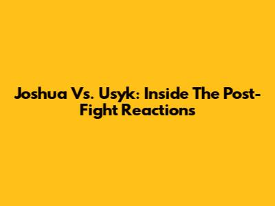 Joshua Vs. Usyk: Inside The Post-Fight Reactions