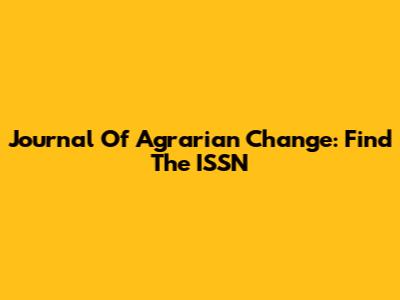 Journal Of Agrarian Change: Find The ISSN