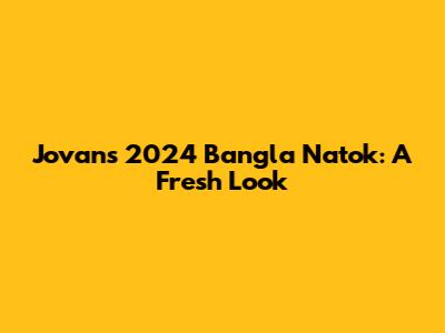 Jovan's 2024 Bangla Natok: A Fresh Look