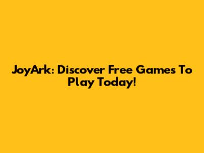 JoyArk: Discover Free Games To Play Today!