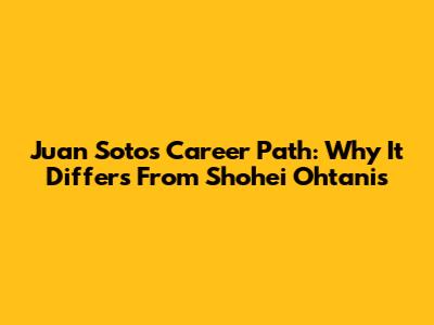 Juan Soto's Career Path: Why It Differs From Shohei Ohtani's
