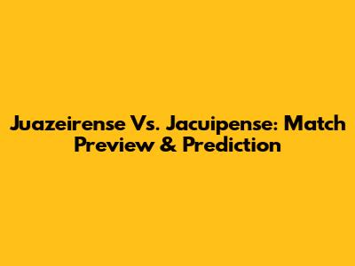 Juazeirense Vs. Jacuipense: Match Preview & Prediction