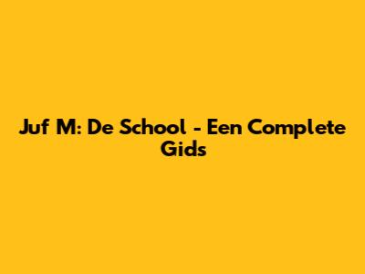 Juf M: De School - Een Complete Gids