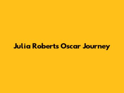 Julia Roberts' Oscar Journey