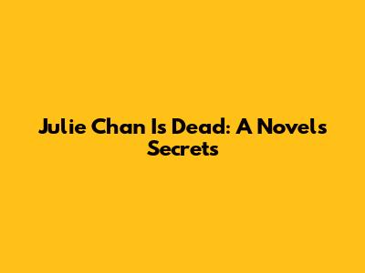 Julie Chan Is Dead: A Novel's Secrets