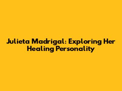 Julieta Madrigal: Exploring Her Healing Personality