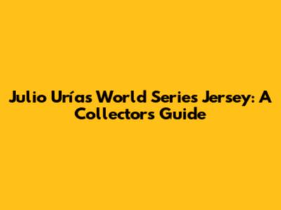 Julio Urías World Series Jersey: A Collector's Guide