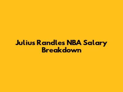 Julius Randle's NBA Salary Breakdown