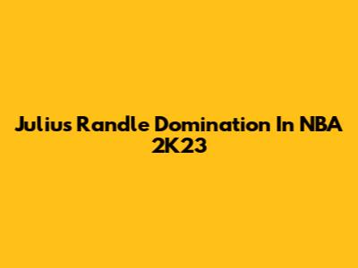 Julius Randle Domination In NBA 2K23